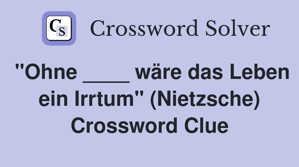 "Ohne ____ wäre das Leben ein Irrtum" (Nietzsche) Crossword Clue