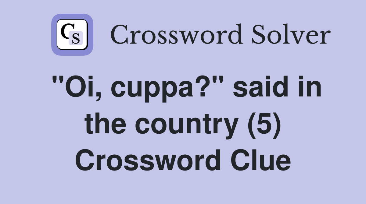 "Oi, cuppa?" said in the country (5) Crossword Clue