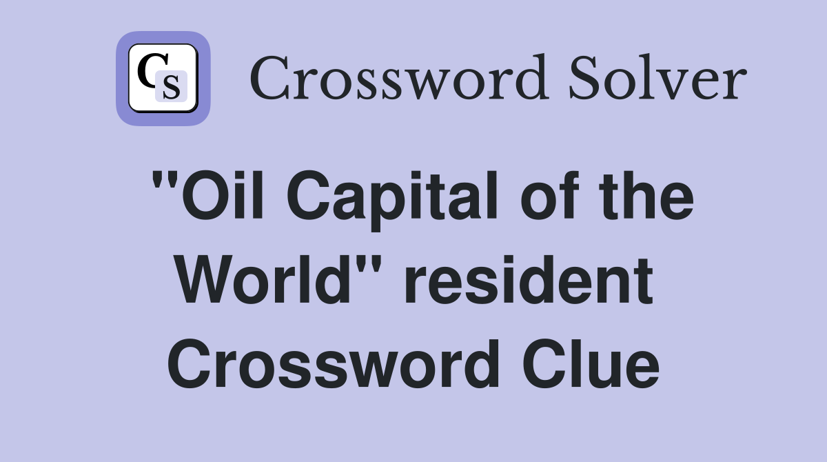 "Oil Capital of the World" resident Crossword Clue