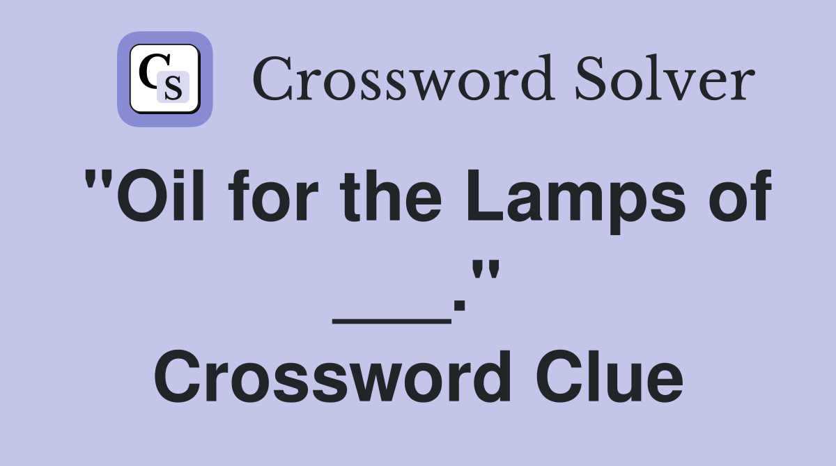 "Oil for the Lamps of ___." Crossword Clue