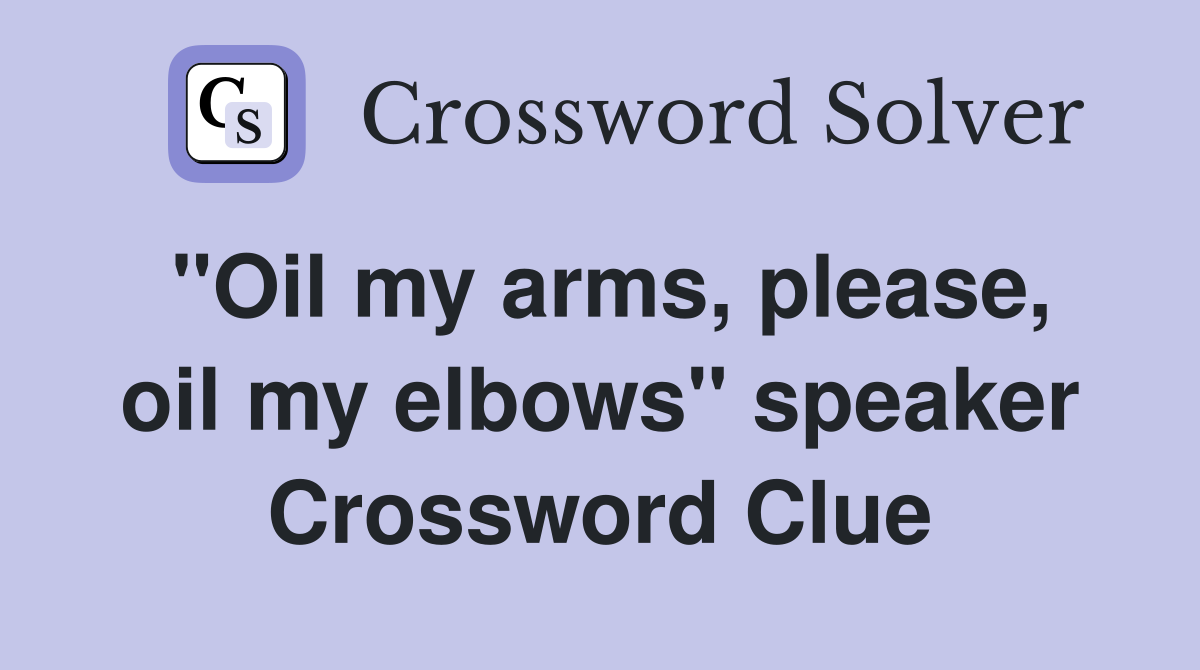 "Oil my arms, please, oil my elbows" speaker Crossword Clue