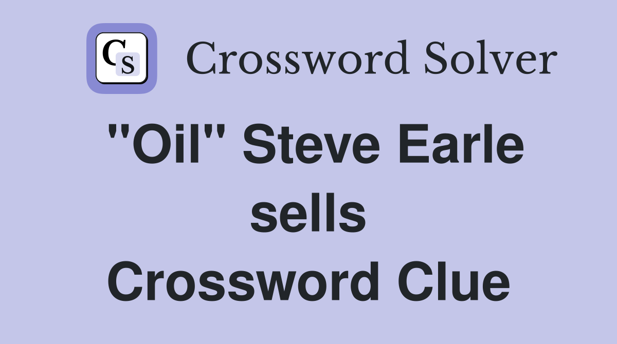 "Oil" Steve Earle sells Crossword Clue