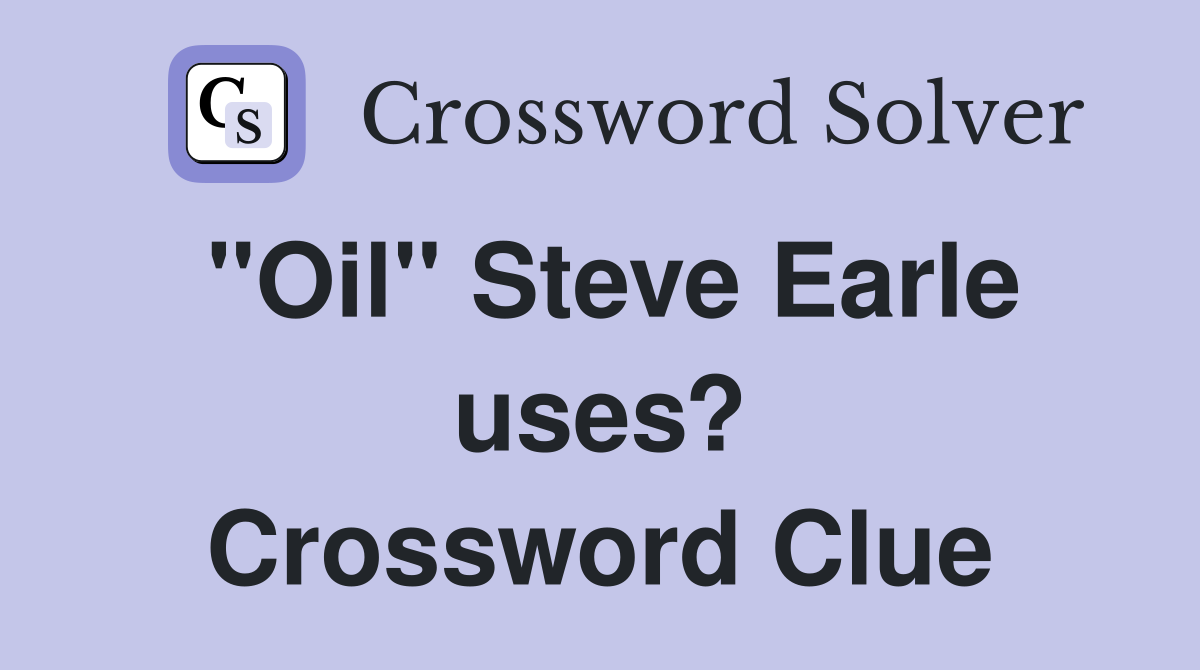 "Oil" Steve Earle uses? Crossword Clue
