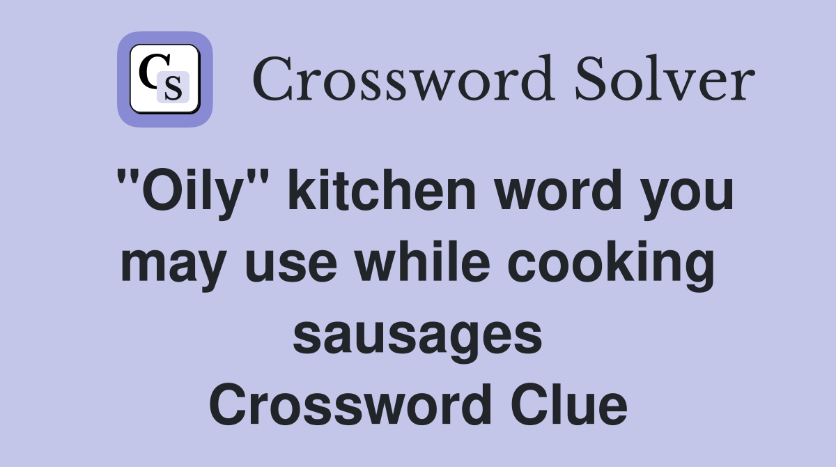 "Oily" kitchen word you may use while cooking sausages Crossword Clue