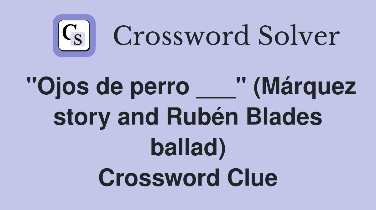 "Ojos de perro ___" (Márquez story and Rubén Blades ballad) Crossword Clue