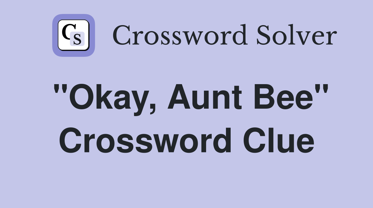 "Okay, Aunt Bee" Crossword Clue