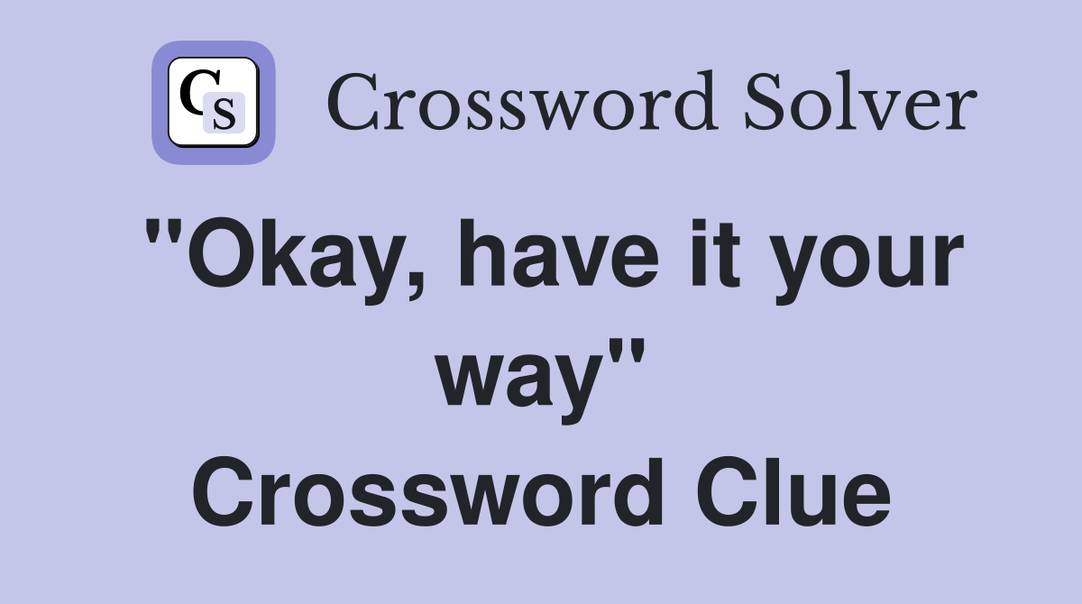 "Okay, have it your way" Crossword Clue