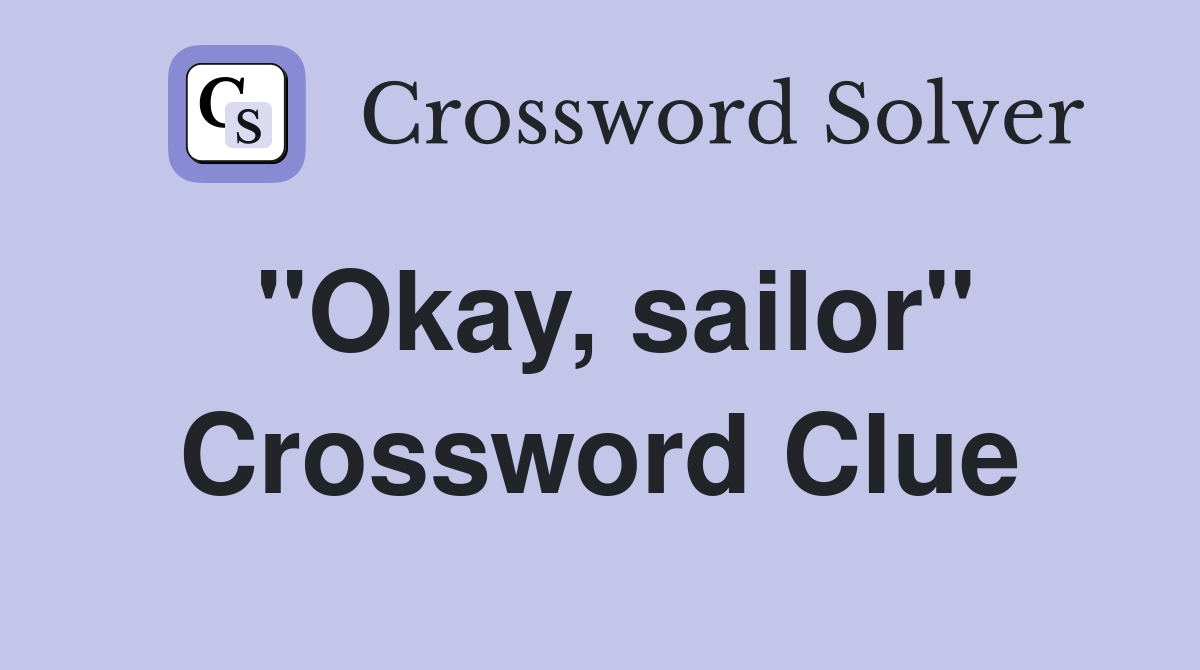 "Okay, sailor" Crossword Clue