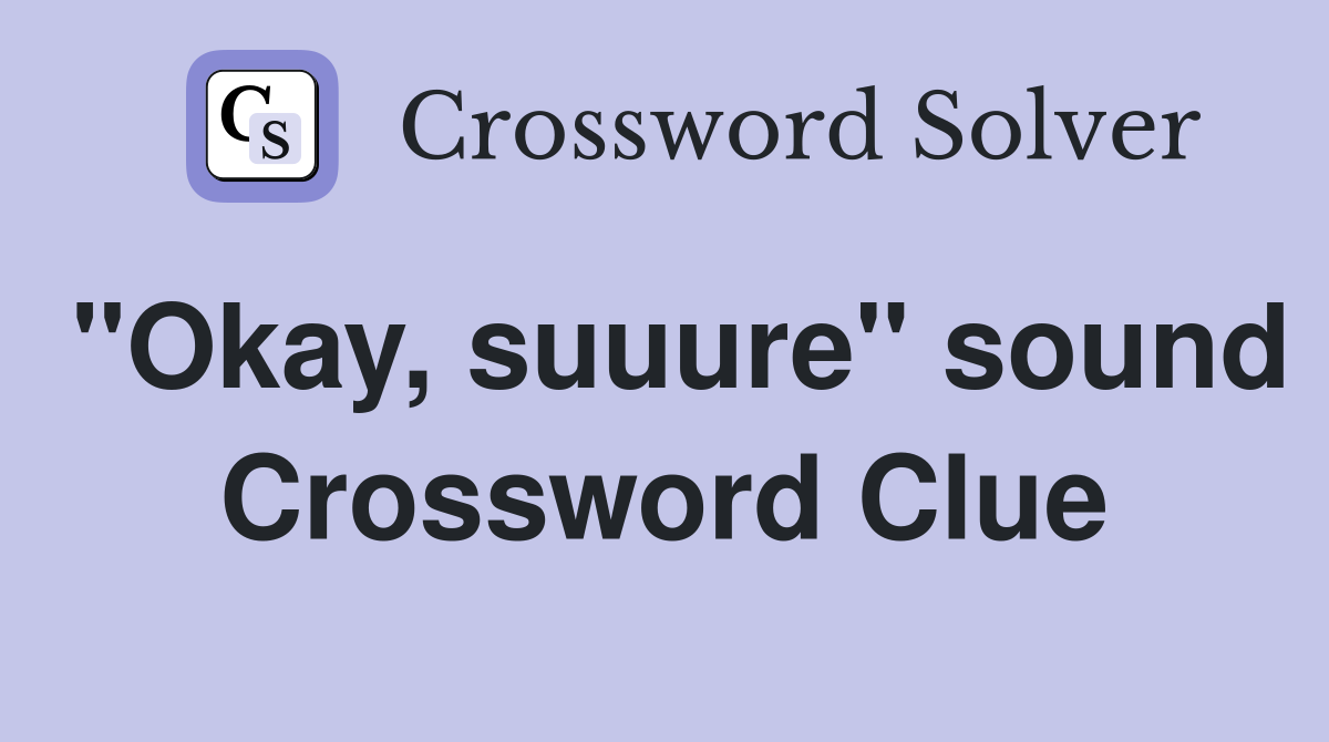 "Okay, suuure" sound Crossword Clue