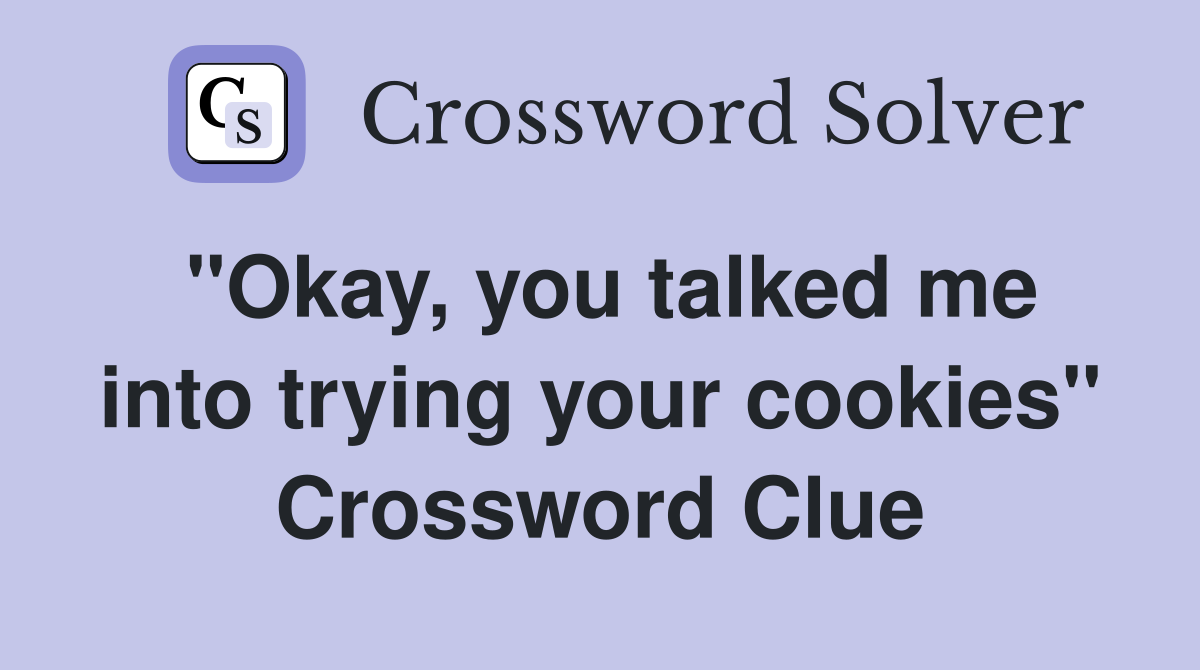 "Okay, you talked me into trying your cookies" Crossword Clue