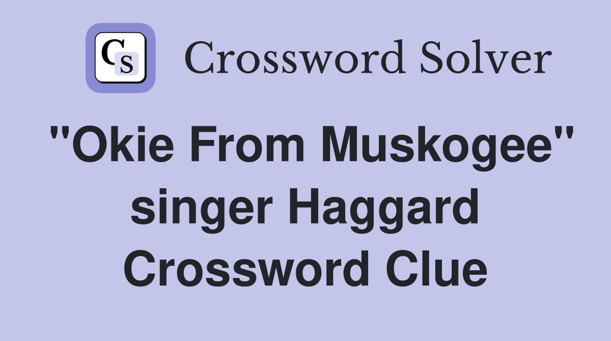 "Okie From Muskogee" singer Haggard Crossword Clue