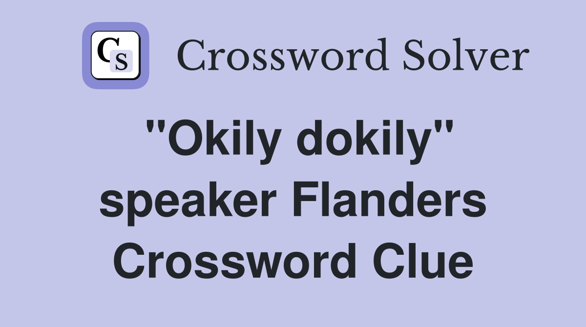 "Okily dokily" speaker Flanders Crossword Clue