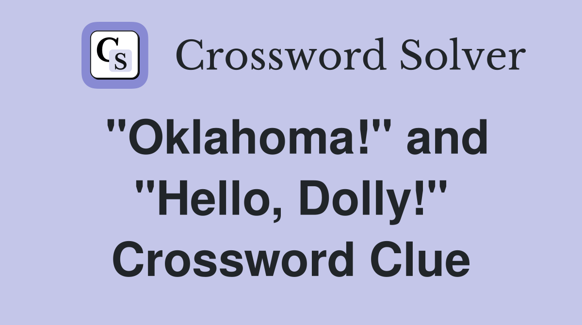 "Oklahoma!" and "Hello, Dolly!" Crossword Clue