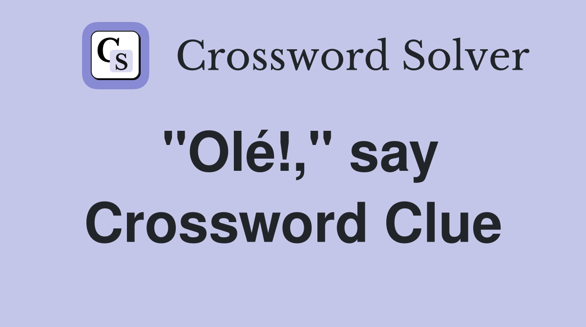 "Olé!," say Crossword Clue