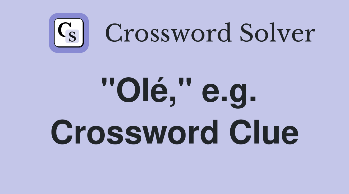 "Olé," e.g. Crossword Clue