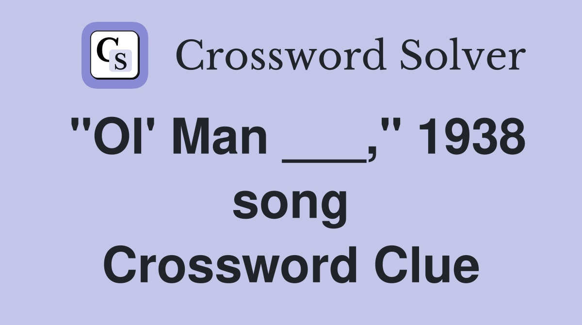 "Ol' Man ___," 1938 song Crossword Clue