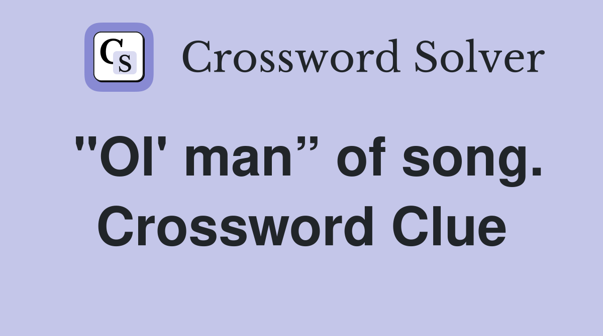 "Ol' man” of song. Crossword Clue