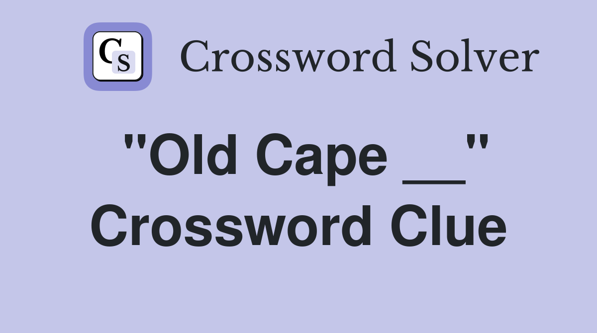 "Old Cape __" Crossword Clue