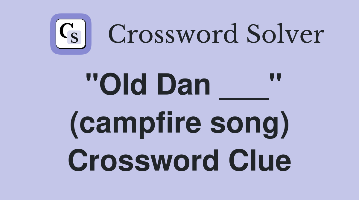 "Old Dan ___" (campfire song) Crossword Clue