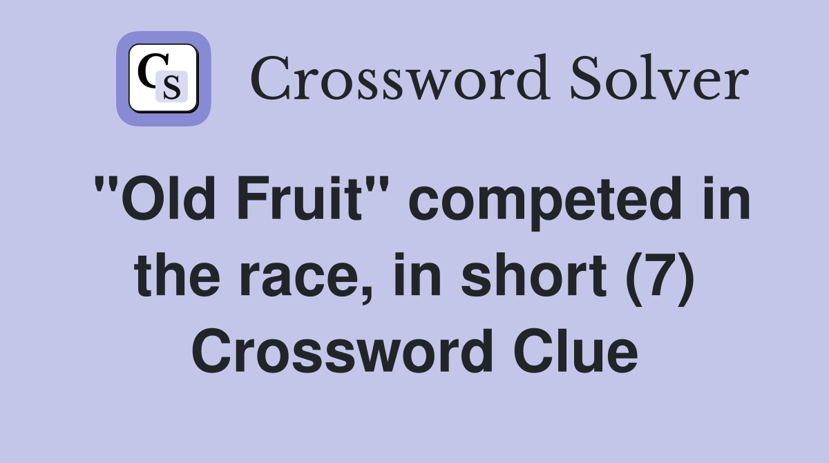 "Old Fruit" competed in the race, in short (7) Crossword Clue