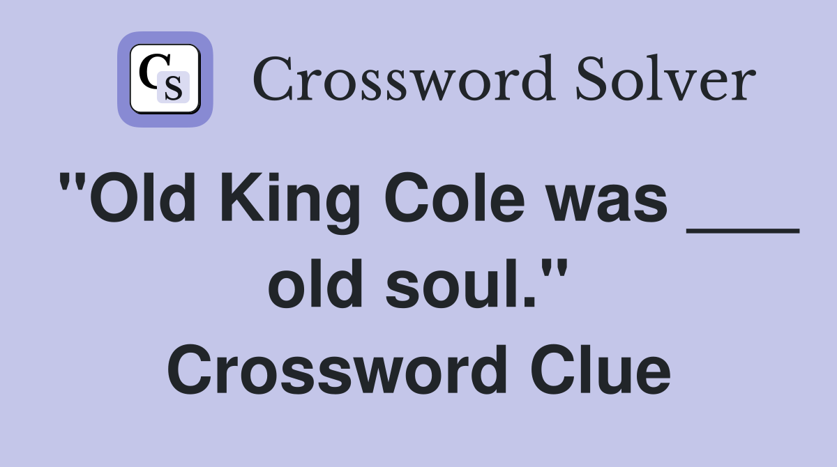 "Old King Cole was ___ old soul." Crossword Clue
