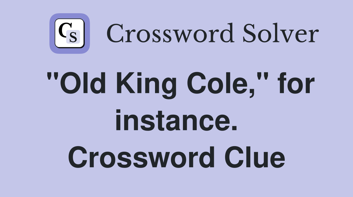 "Old King Cole," for instance. Crossword Clue