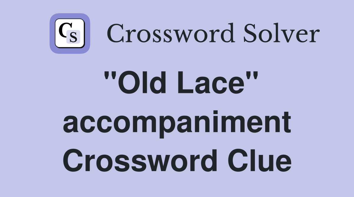 "Old Lace" accompaniment Crossword Clue