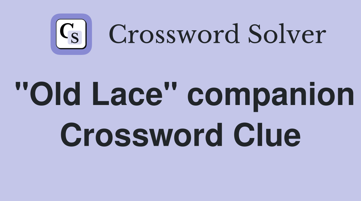 "Old Lace" companion Crossword Clue