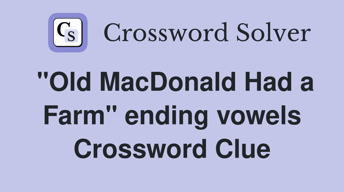 "Old MacDonald Had a Farm" ending vowels Crossword Clue