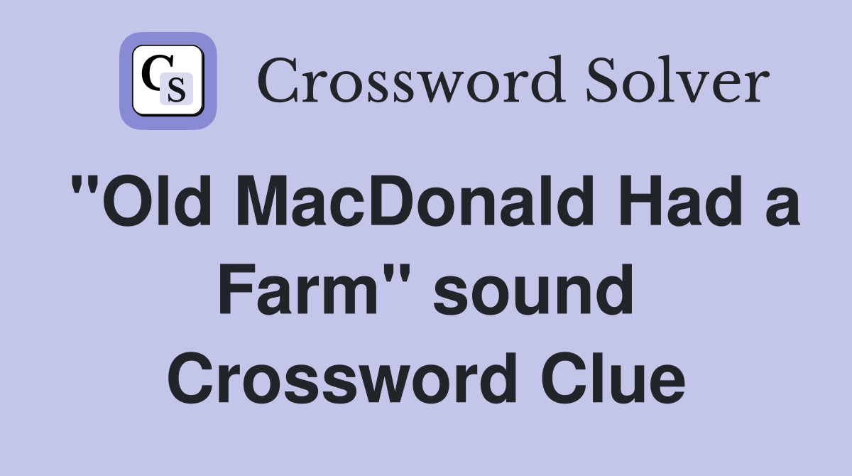 "Old MacDonald Had a Farm" sound Crossword Clue