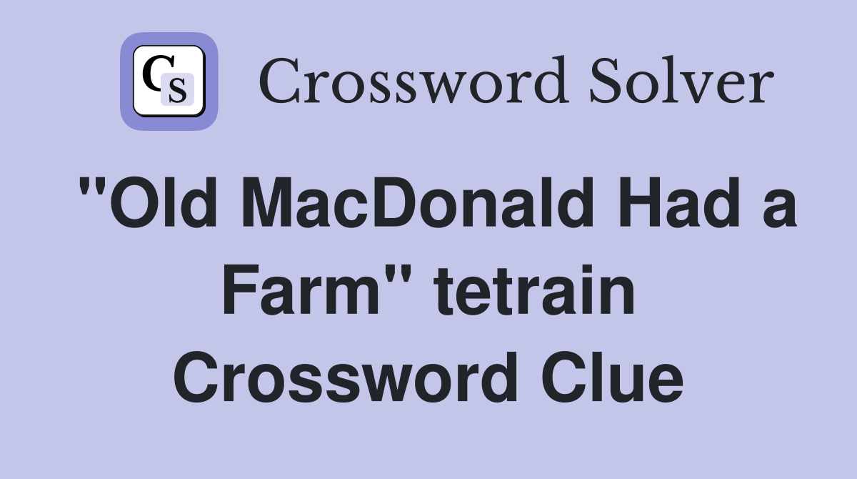"Old MacDonald Had a Farm" tetrain Crossword Clue