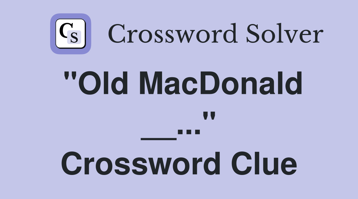 "Old MacDonald __..." Crossword Clue