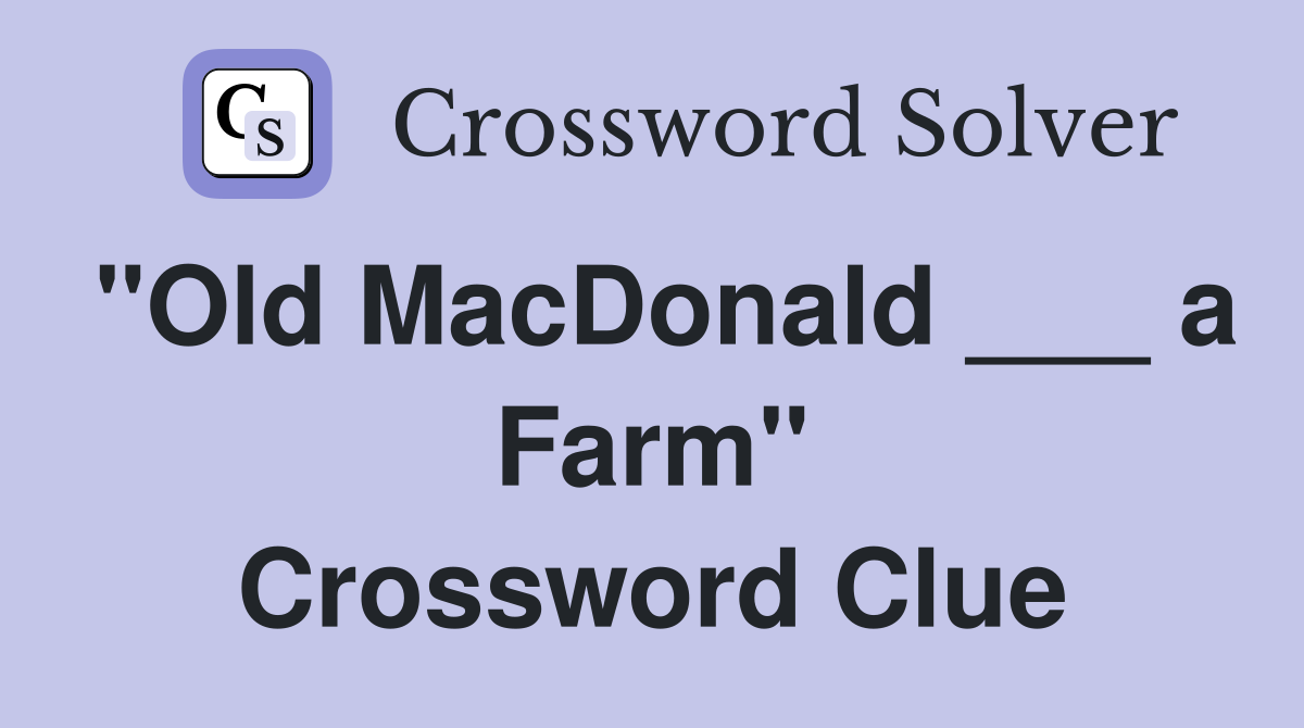 "Old MacDonald ___ a Farm" Crossword Clue