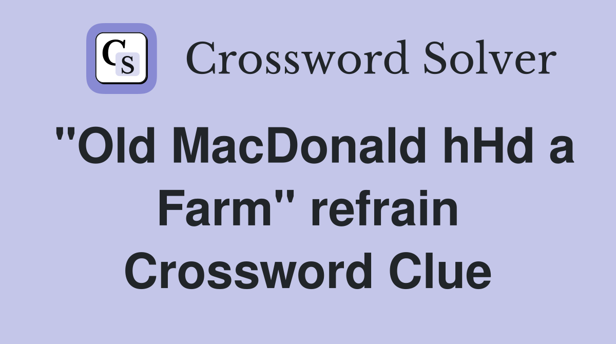 "Old MacDonald hHd a Farm" refrain Crossword Clue