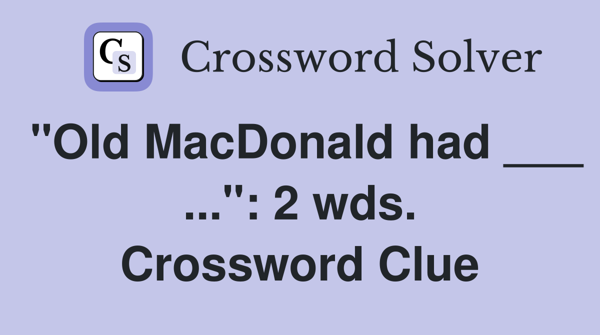 "Old MacDonald had ___ ...": 2 wds. Crossword Clue