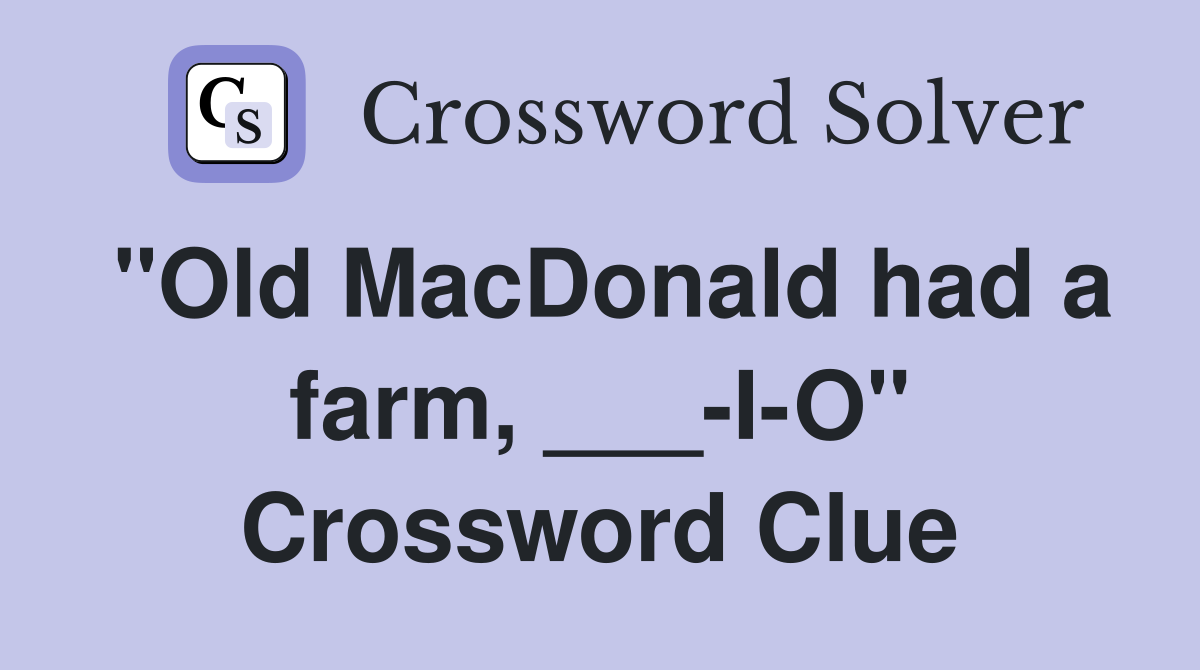"Old MacDonald had a farm, ___-I-O" Crossword Clue