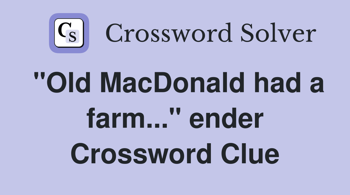 "Old MacDonald had a farm..." ender Crossword Clue