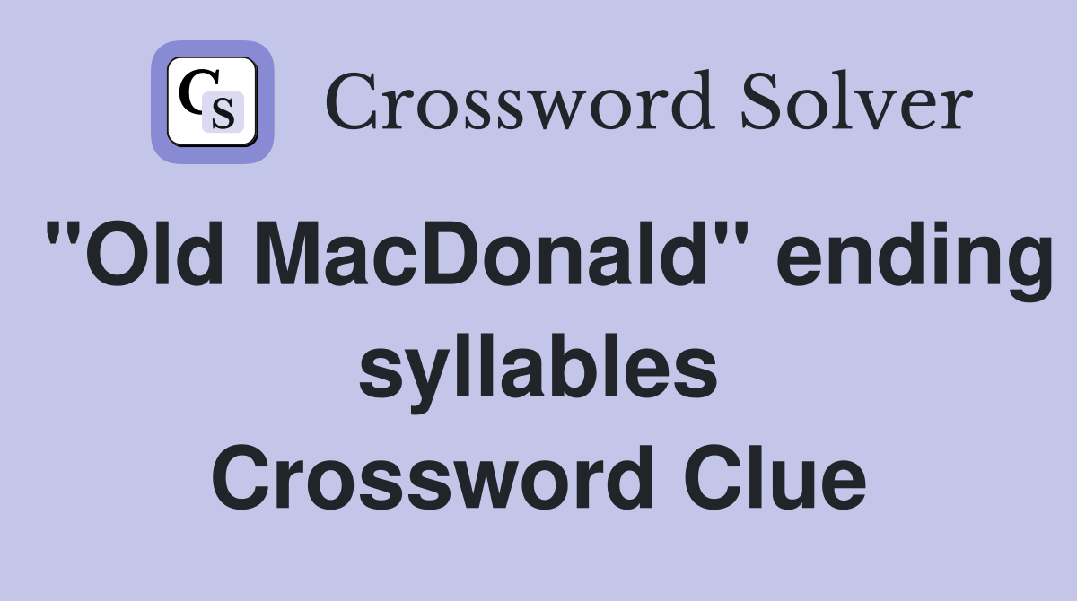 "Old MacDonald" ending syllables Crossword Clue