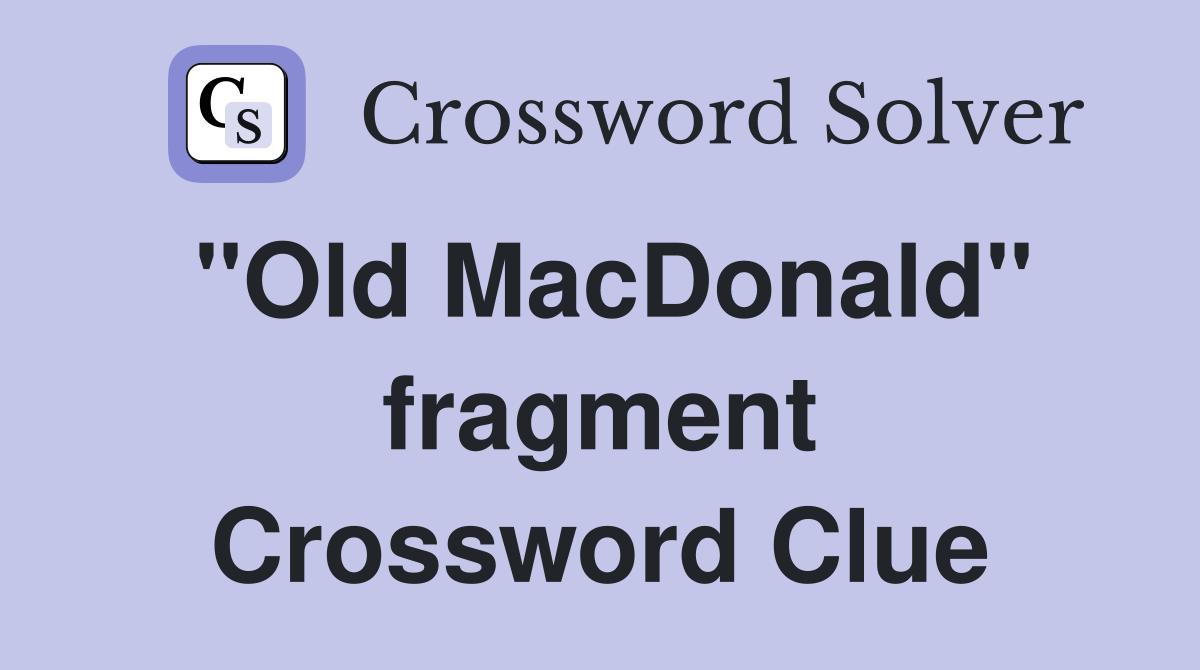 "Old MacDonald" fragment Crossword Clue
