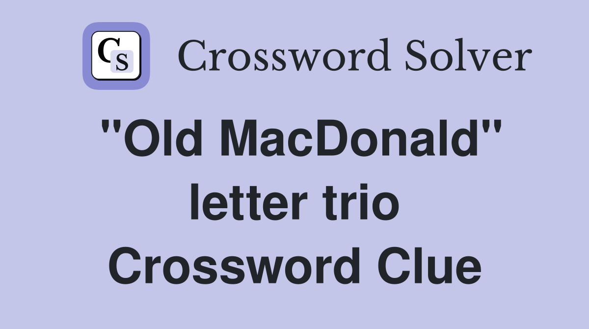 "Old MacDonald" letter trio Crossword Clue