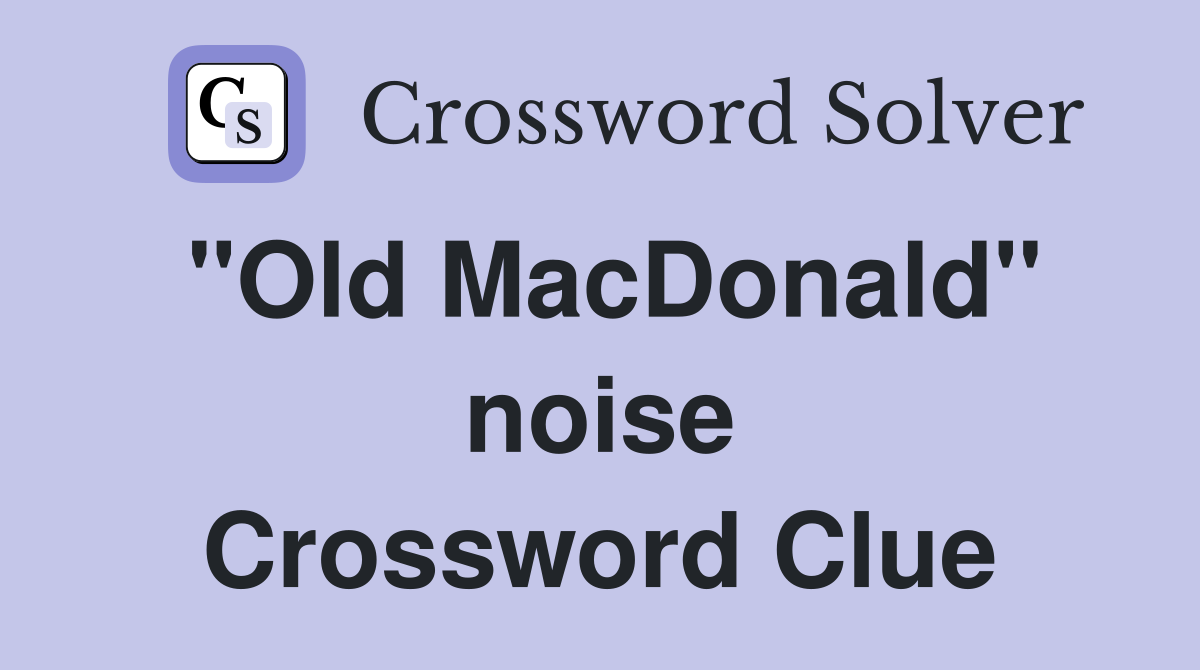 "Old MacDonald" noise Crossword Clue