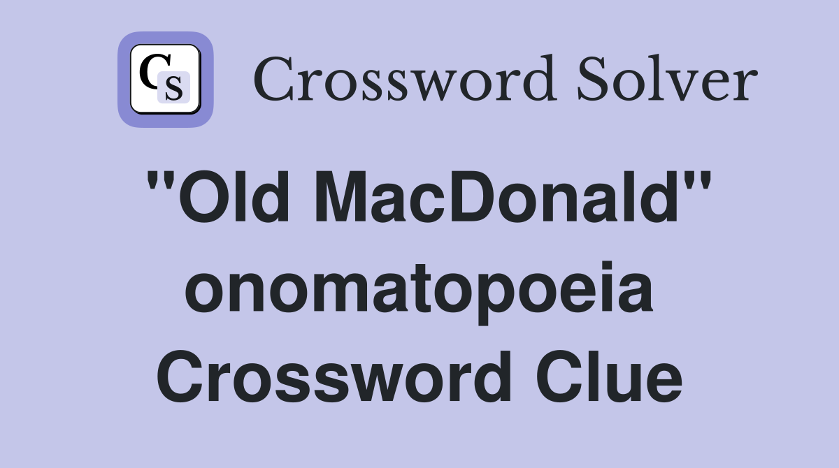 "Old MacDonald" onomatopoeia Crossword Clue