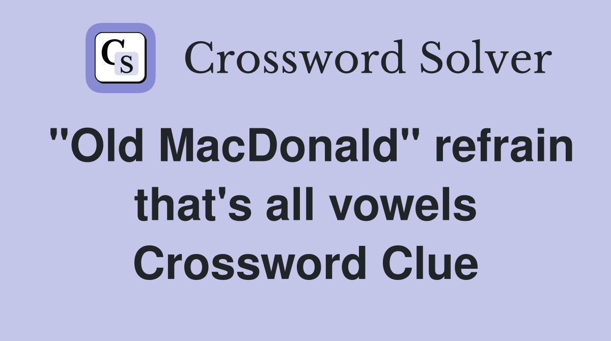 "Old MacDonald" refrain that's all vowels Crossword Clue