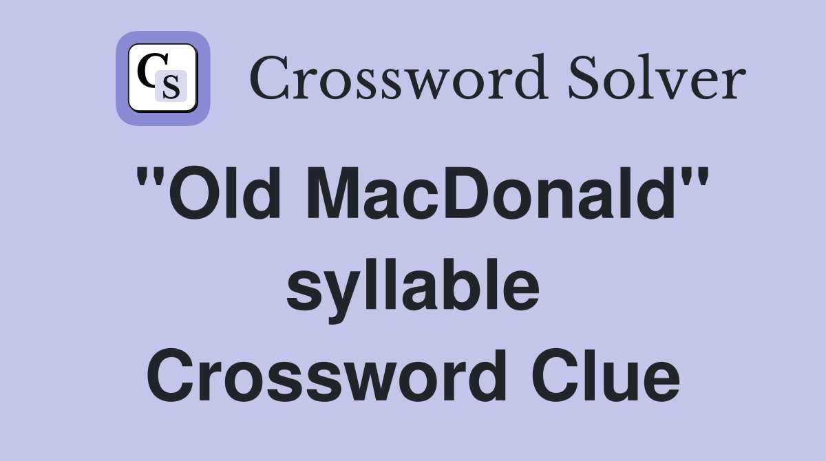 "Old MacDonald" syllable Crossword Clue