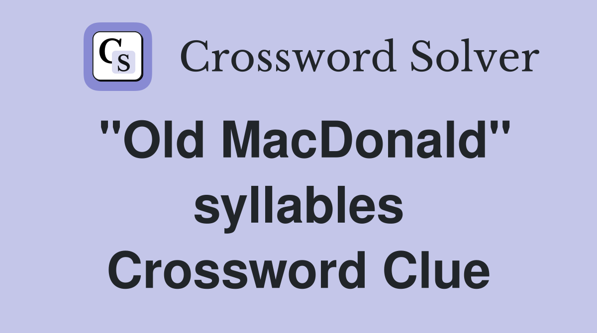 "Old MacDonald" syllables Crossword Clue