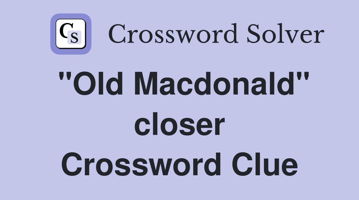 "Old Macdonald" closer Crossword Clue