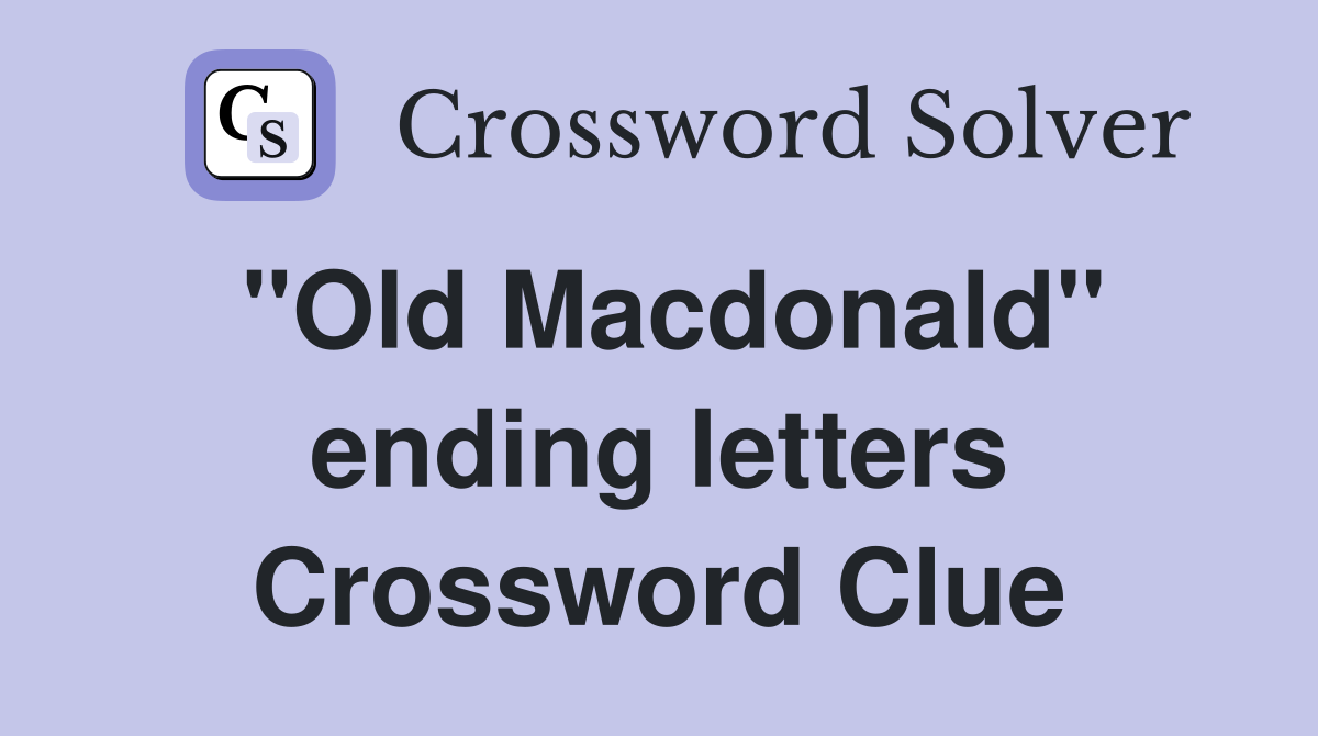 "Old Macdonald" ending letters Crossword Clue