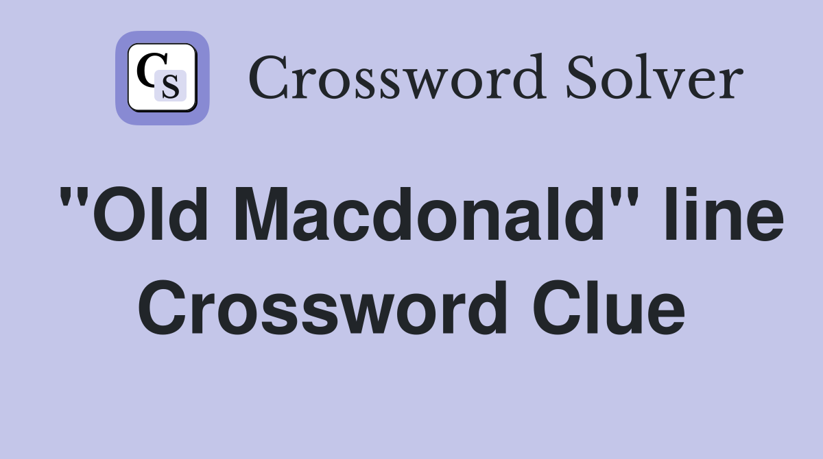 "Old Macdonald" line Crossword Clue