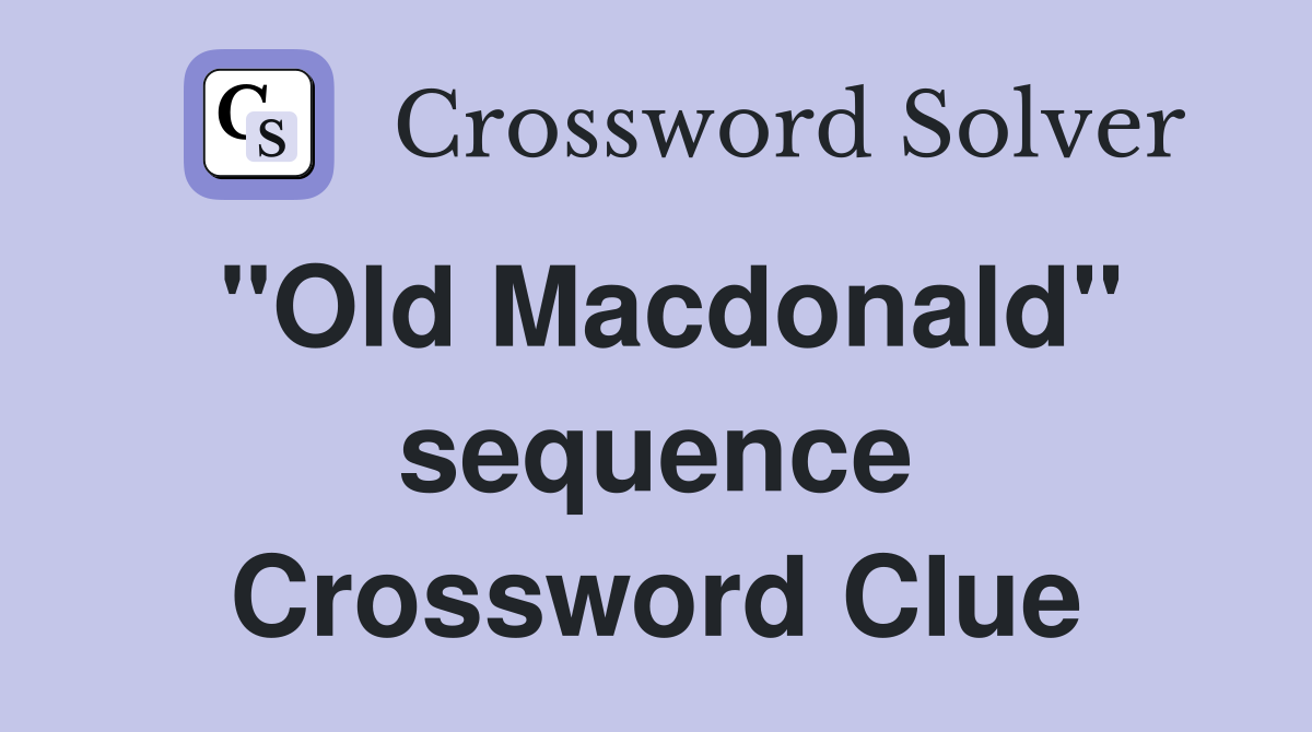 "Old Macdonald" sequence Crossword Clue