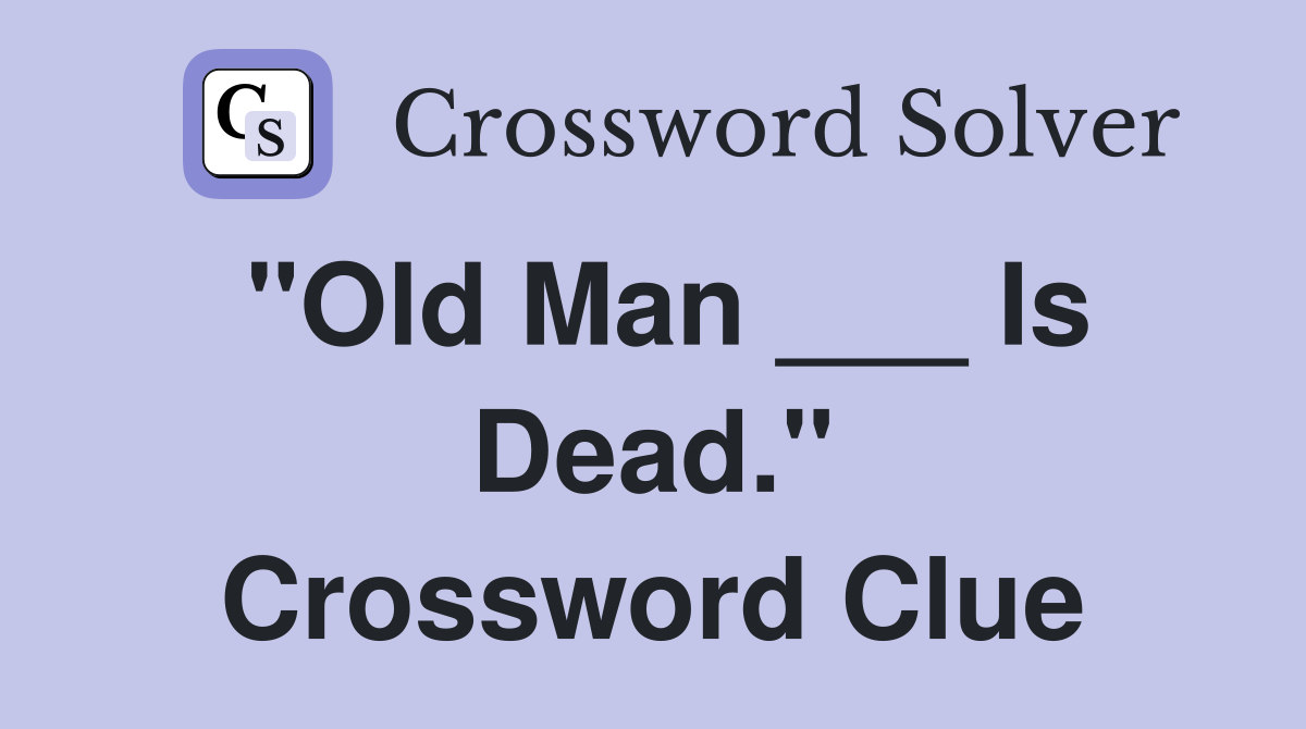"Old Man ___ Is Dead." Crossword Clue